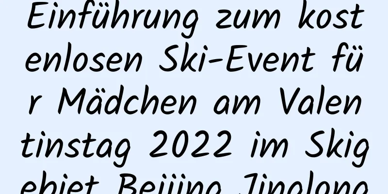 Einführung zum kostenlosen Ski-Event für Mädchen am Valentinstag 2022 im Skigebiet Beijing Jinglong