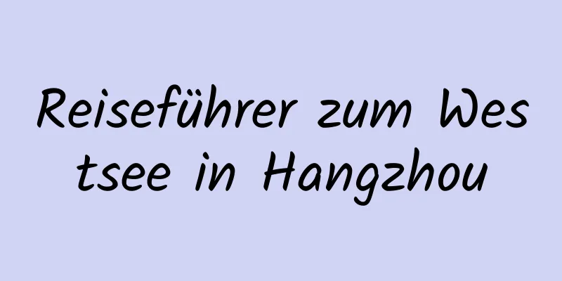 Reiseführer zum Westsee in Hangzhou