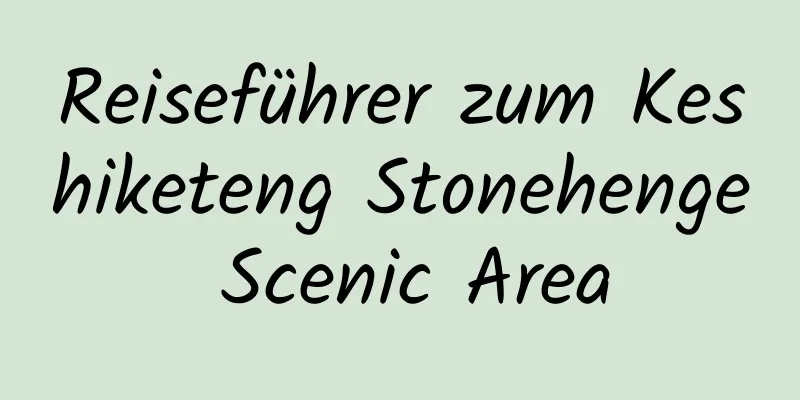 Reiseführer zum Keshiketeng Stonehenge Scenic Area