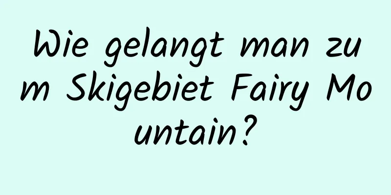 Wie gelangt man zum Skigebiet Fairy Mountain?