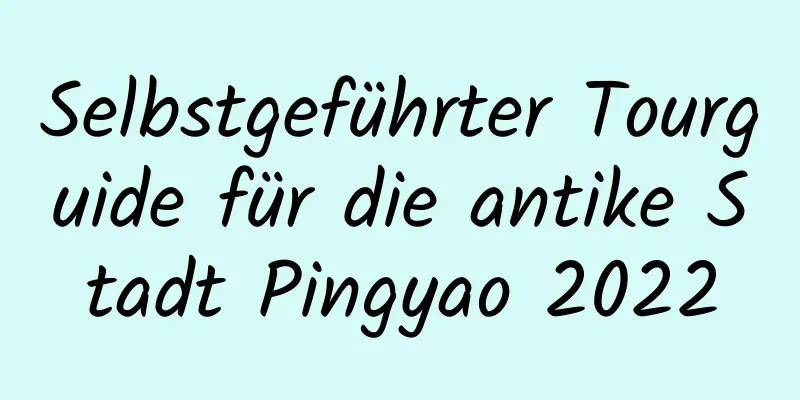 Selbstgeführter Tourguide für die antike Stadt Pingyao 2022