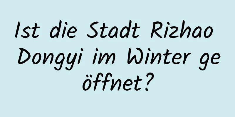 Ist die Stadt Rizhao Dongyi im Winter geöffnet?