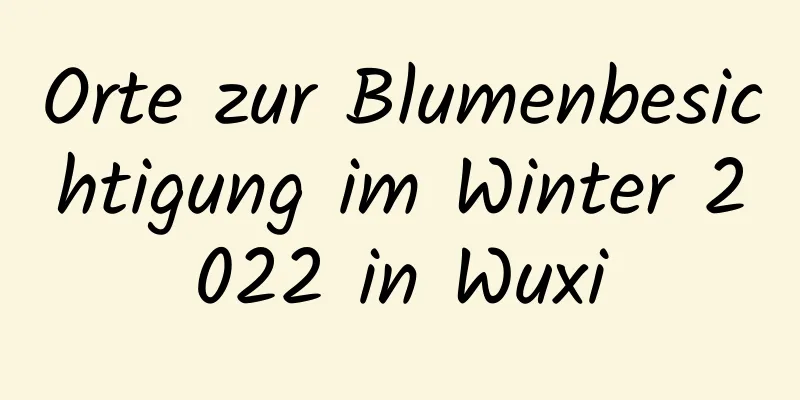 Orte zur Blumenbesichtigung im Winter 2022 in Wuxi