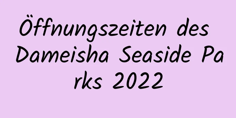 Öffnungszeiten des Dameisha Seaside Parks 2022