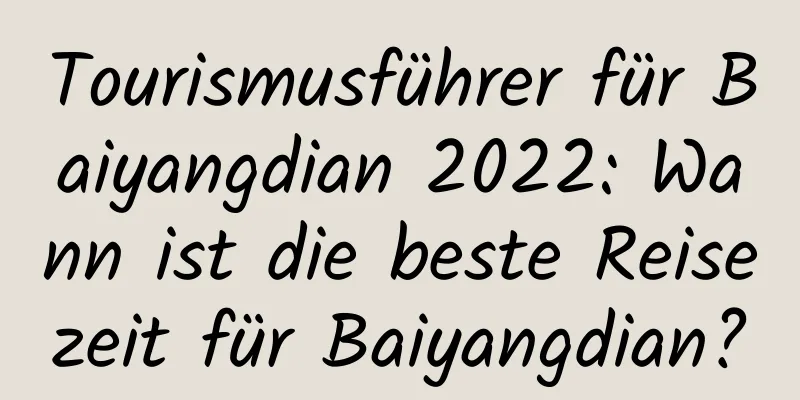 Tourismusführer für Baiyangdian 2022: Wann ist die beste Reisezeit für Baiyangdian?