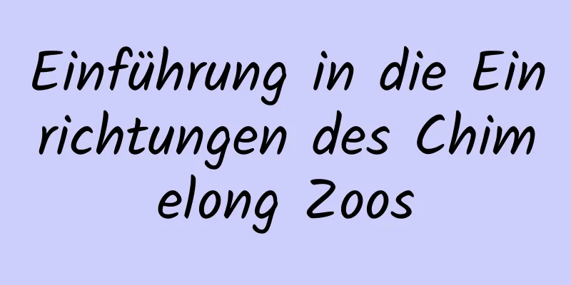 Einführung in die Einrichtungen des Chimelong Zoos