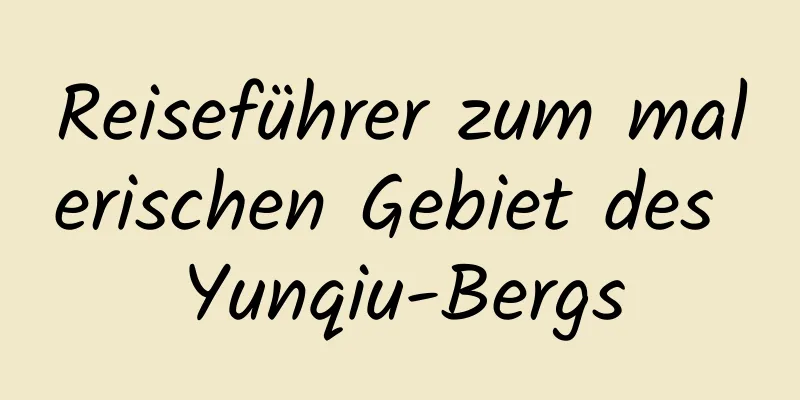 Reiseführer zum malerischen Gebiet des Yunqiu-Bergs