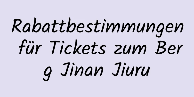 Rabattbestimmungen für Tickets zum Berg Jinan Jiuru