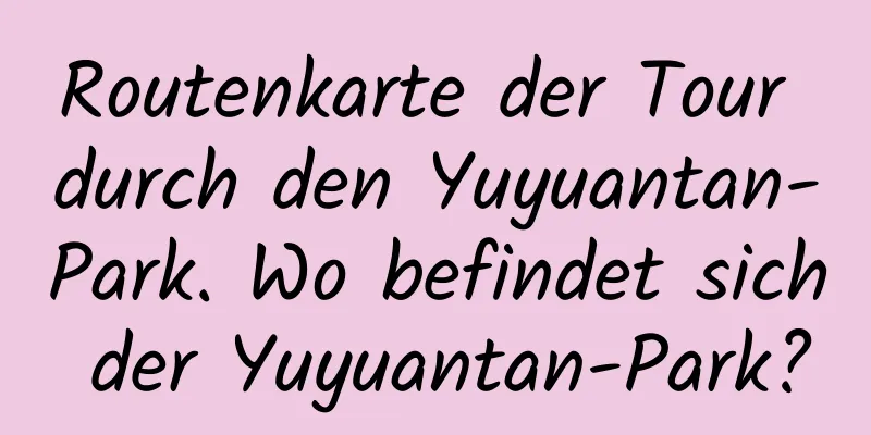 Routenkarte der Tour durch den Yuyuantan-Park. Wo befindet sich der Yuyuantan-Park?