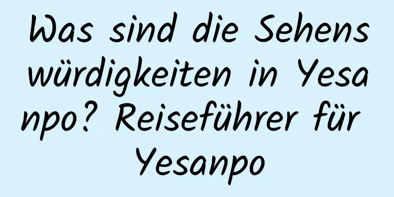 Was sind die Sehenswürdigkeiten in Yesanpo? Reiseführer für Yesanpo