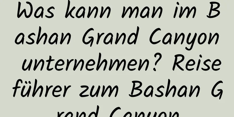 Was kann man im Bashan Grand Canyon unternehmen? Reiseführer zum Bashan Grand Canyon