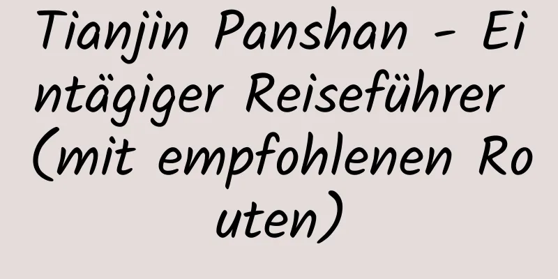 Tianjin Panshan - Eintägiger Reiseführer (mit empfohlenen Routen)