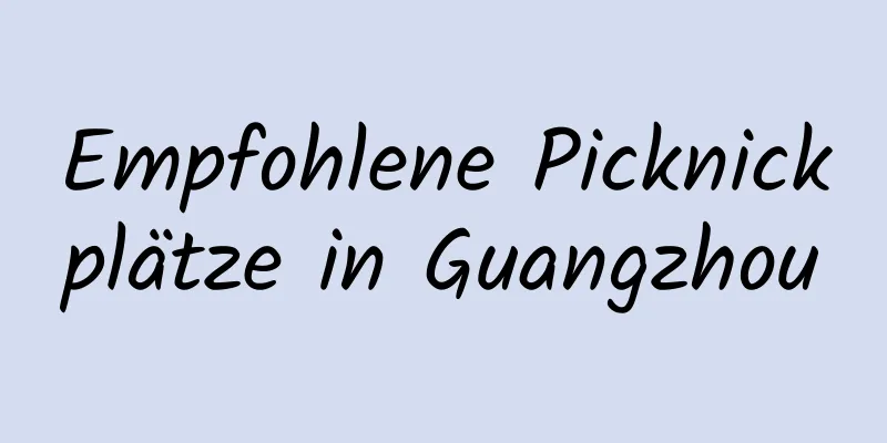 Empfohlene Picknickplätze in Guangzhou