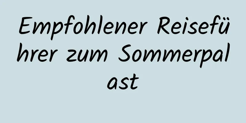 Empfohlener Reiseführer zum Sommerpalast