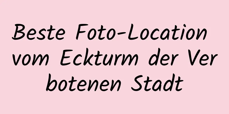 Beste Foto-Location vom Eckturm der Verbotenen Stadt