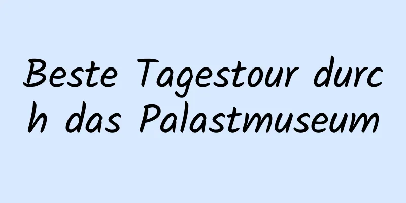 Beste Tagestour durch das Palastmuseum