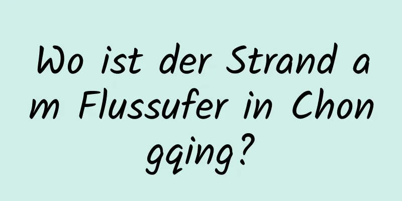 Wo ist der Strand am Flussufer in Chongqing?