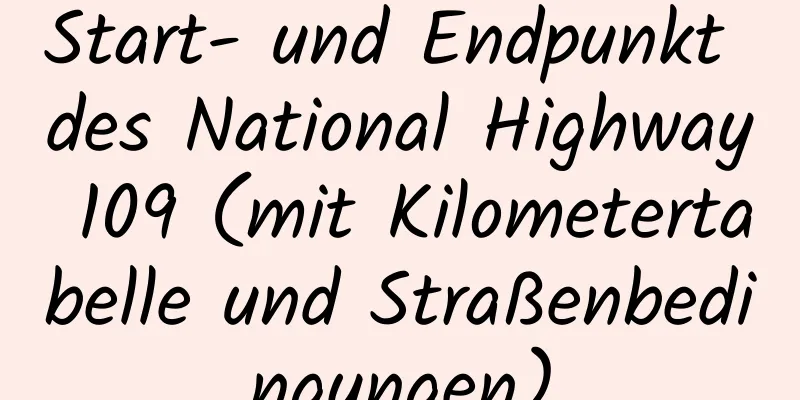 Start- und Endpunkt des National Highway 109 (mit Kilometertabelle und Straßenbedingungen)