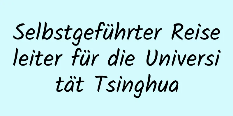 Selbstgeführter Reiseleiter für die Universität Tsinghua