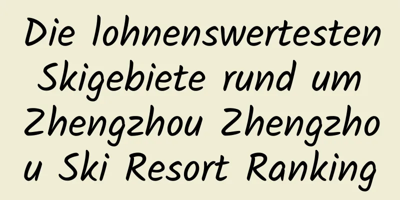 Die lohnenswertesten Skigebiete rund um Zhengzhou Zhengzhou Ski Resort Ranking