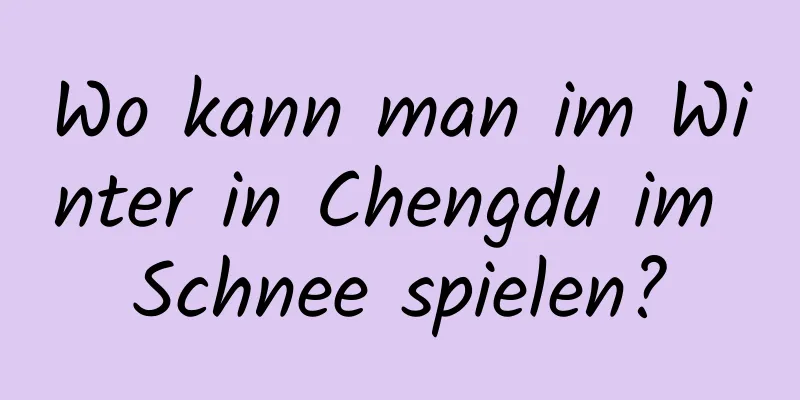 Wo kann man im Winter in Chengdu im Schnee spielen?