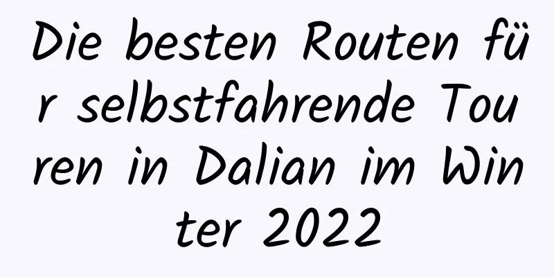 Die besten Routen für selbstfahrende Touren in Dalian im Winter 2022