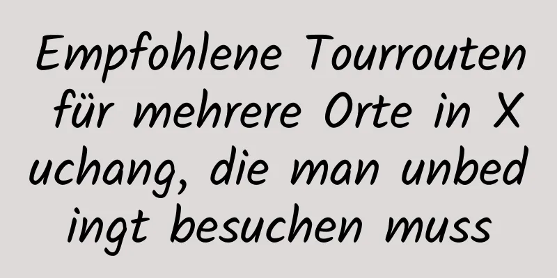 Empfohlene Tourrouten für mehrere Orte in Xuchang, die man unbedingt besuchen muss