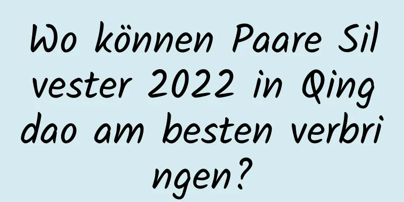 Wo können Paare Silvester 2022 in Qingdao am besten verbringen?