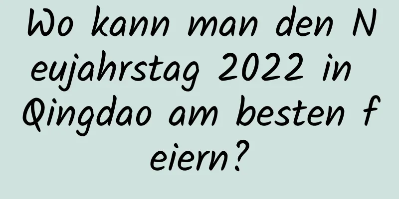 Wo kann man den Neujahrstag 2022 in Qingdao am besten feiern?