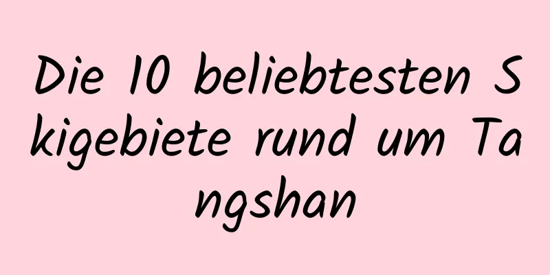 Die 10 beliebtesten Skigebiete rund um Tangshan