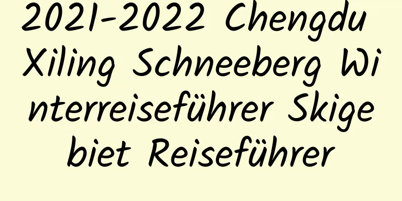 2021-2022 Chengdu Xiling Schneeberg Winterreiseführer Skigebiet Reiseführer