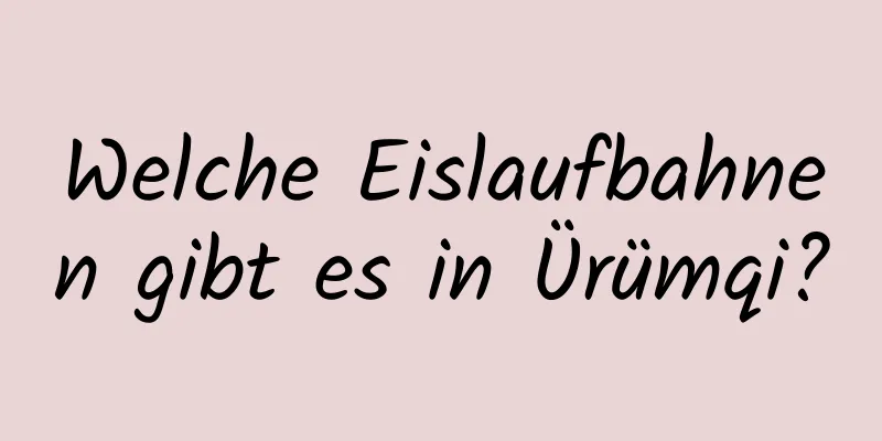 Welche Eislaufbahnen gibt es in Ürümqi?