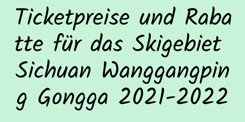 Ticketpreise und Rabatte für das Skigebiet Sichuan Wanggangping Gongga 2021-2022