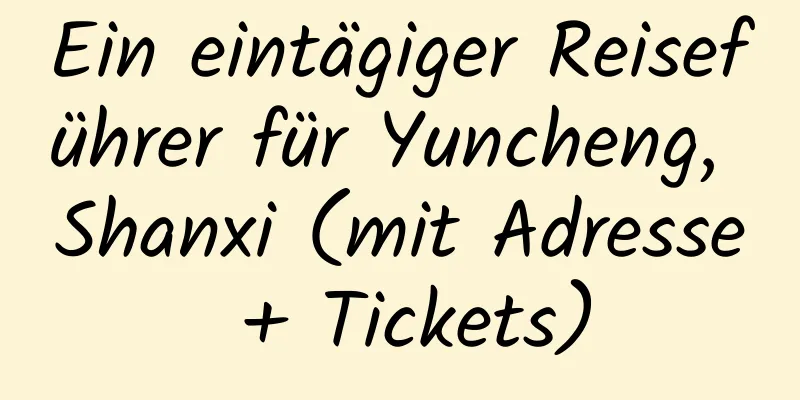 Ein eintägiger Reiseführer für Yuncheng, Shanxi (mit Adresse + Tickets)