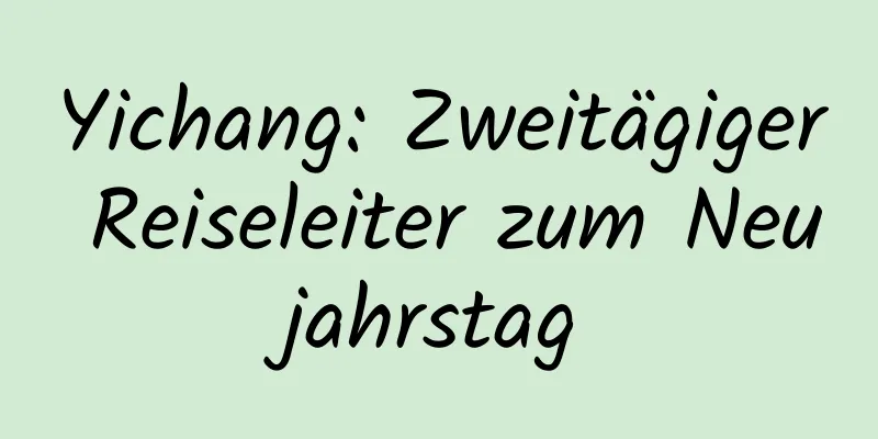 Yichang: Zweitägiger Reiseleiter zum Neujahrstag