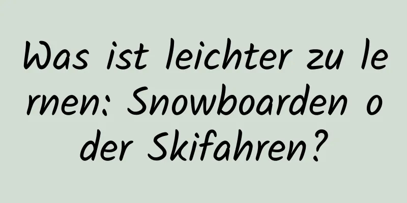 Was ist leichter zu lernen: Snowboarden oder Skifahren?