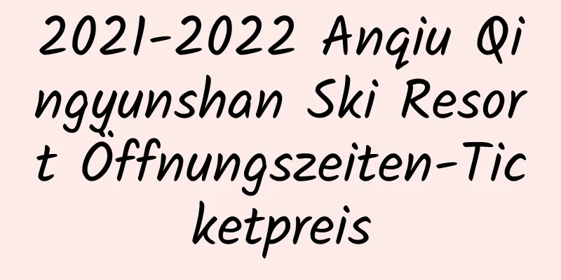 2021-2022 Anqiu Qingyunshan Ski Resort Öffnungszeiten-Ticketpreis