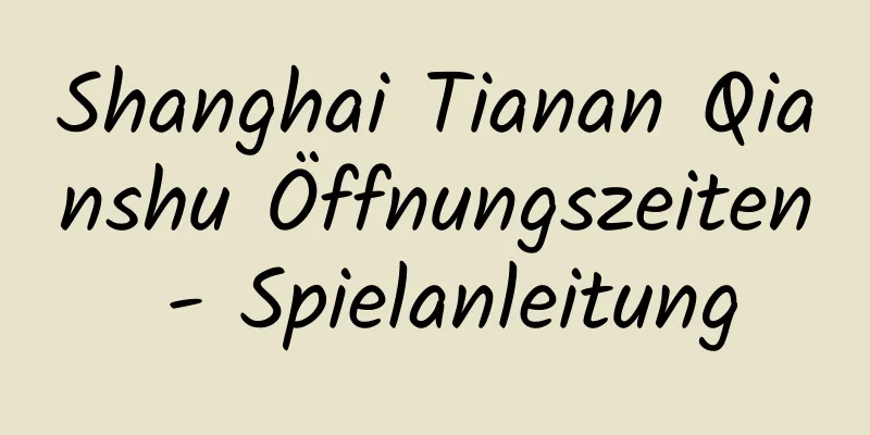 Shanghai Tianan Qianshu Öffnungszeiten - Spielanleitung