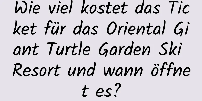 Wie viel kostet das Ticket für das Oriental Giant Turtle Garden Ski Resort und wann öffnet es?