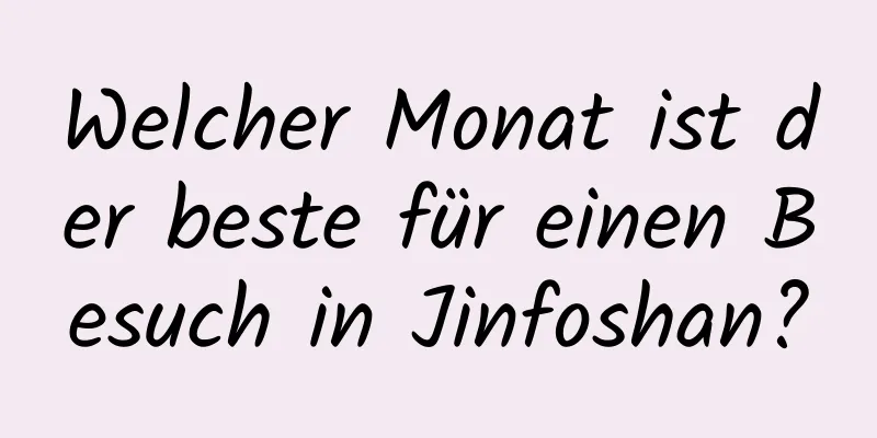 Welcher Monat ist der beste für einen Besuch in Jinfoshan?