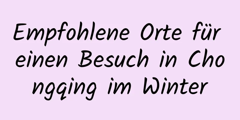Empfohlene Orte für einen Besuch in Chongqing im Winter