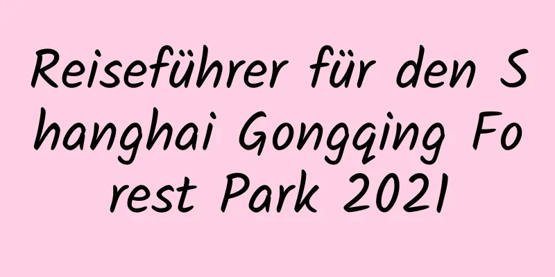 Reiseführer für den Shanghai Gongqing Forest Park 2021