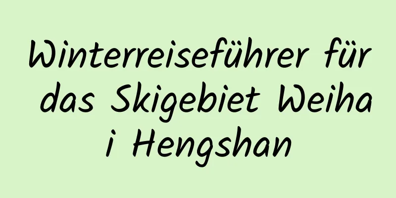 Winterreiseführer für das Skigebiet Weihai Hengshan