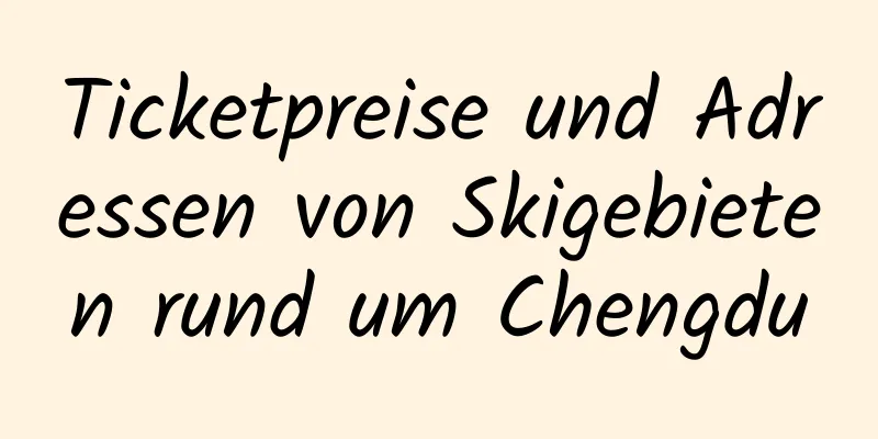 Ticketpreise und Adressen von Skigebieten rund um Chengdu