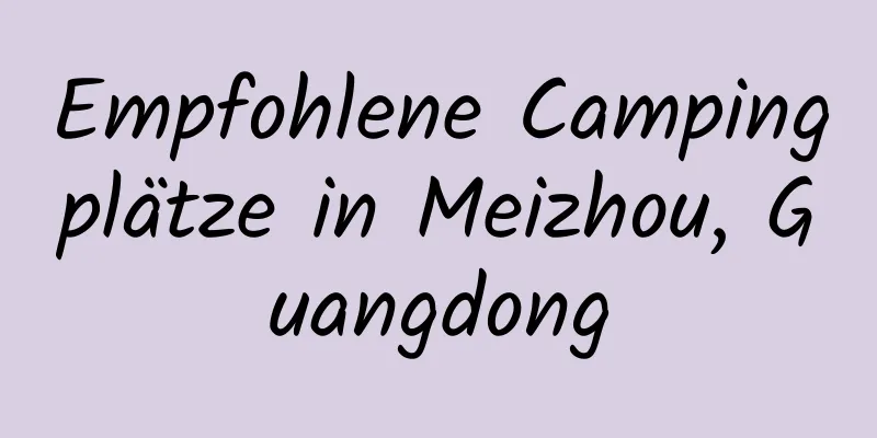 Empfohlene Campingplätze in Meizhou, Guangdong