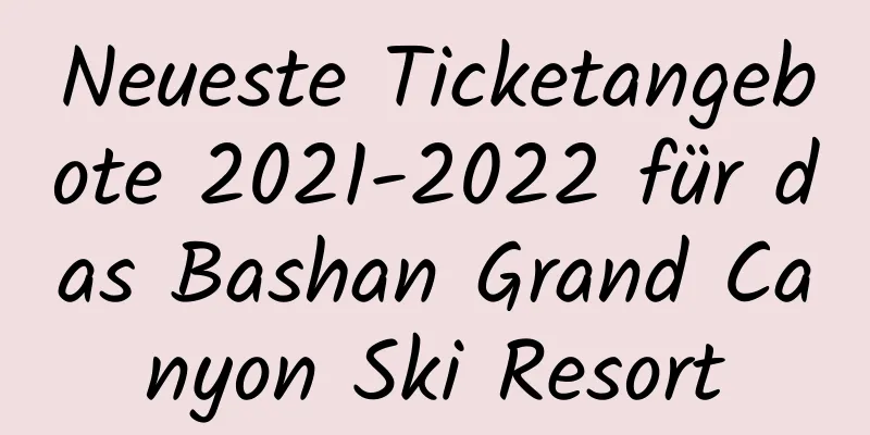 Neueste Ticketangebote 2021-2022 für das Bashan Grand Canyon Ski Resort