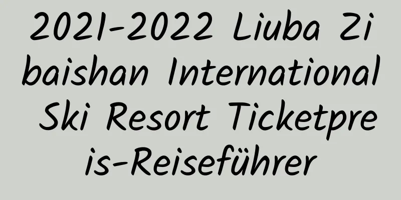 2021-2022 Liuba Zibaishan International Ski Resort Ticketpreis-Reiseführer