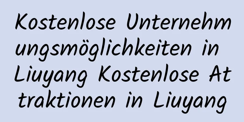 Kostenlose Unternehmungsmöglichkeiten in Liuyang Kostenlose Attraktionen in Liuyang