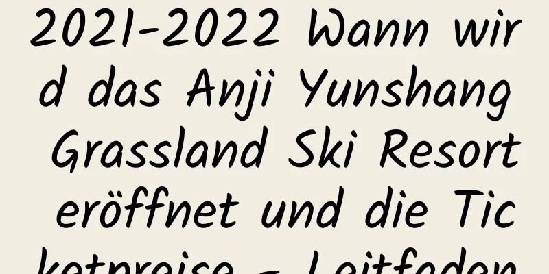 2021-2022 Wann wird das Anji Yunshang Grassland Ski Resort eröffnet und die Ticketpreise - Leitfaden