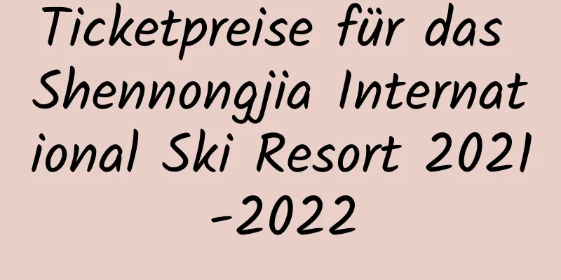 Ticketpreise für das Shennongjia International Ski Resort 2021-2022